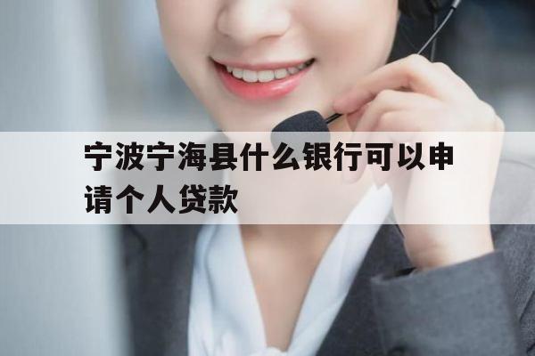 宁波宁海县什么银行可以申请个人贷款