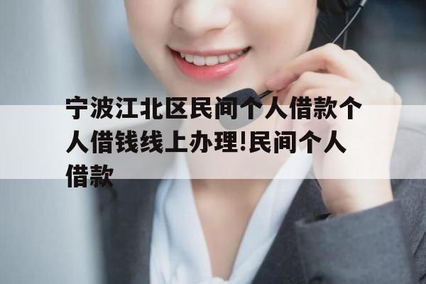 宁波江北区民间个人借款个人借钱线上办理!民间个人借款