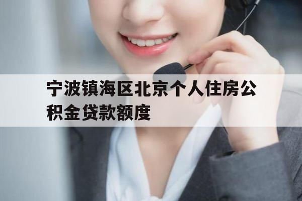宁波镇海区北京个人住房公积金贷款额度