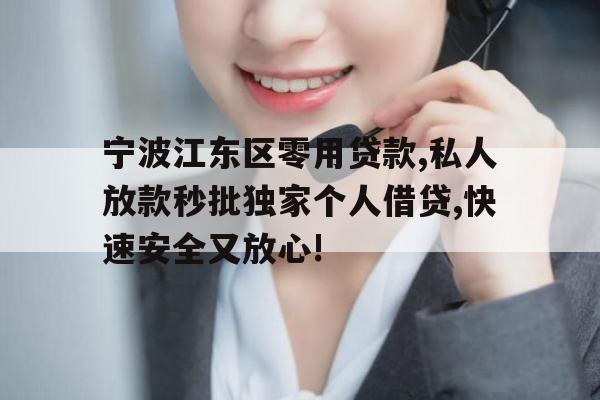 宁波江东区零用贷款,私人放款秒批独家个人借贷,快速安全又放心!