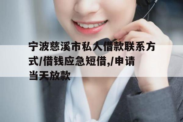 宁波慈溪市私人借款联系方式/借钱应急短借,/申请当天放款