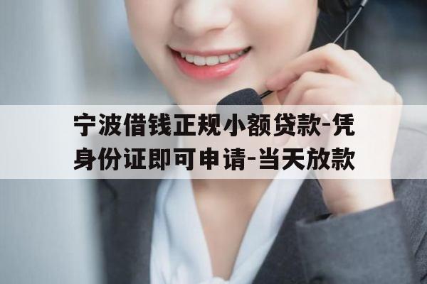 宁波借钱正规小额贷款-凭身份证即可申请-当天放款