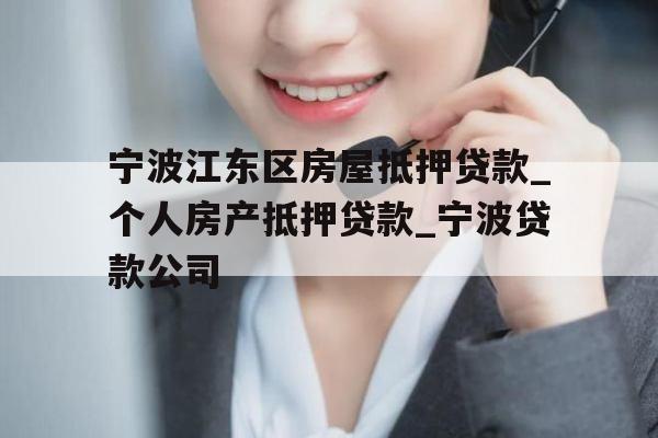 宁波江东区房屋抵押贷款_个人房产抵押贷款_宁波贷款公司