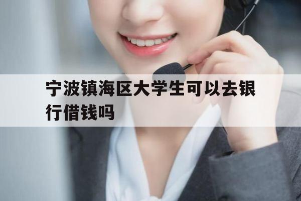 宁波镇海区大学生可以去银行借钱吗